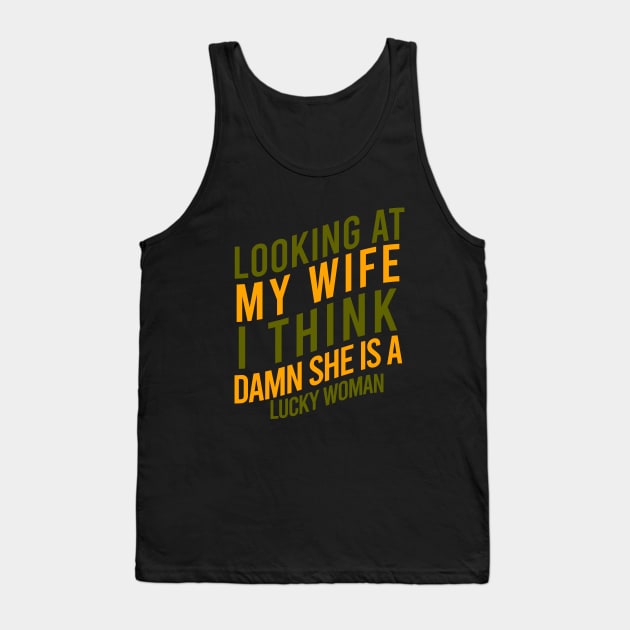 Looking at my wife I think damn she is a lucky woman Tank Top by cypryanus